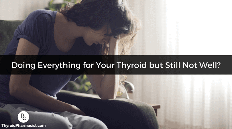 Doing Everything for Your Thyroid but Still Not Well