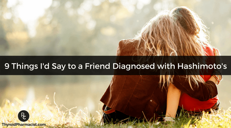 9 Things I'd Say to a Friend Diagnosed with Hashimoto's