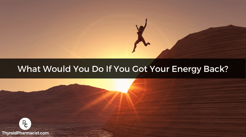 What Would You Do If You Got Your Energy Back