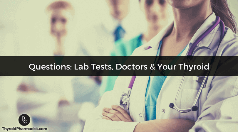 Questions: Lab Tests, Doctors & Your Thyroid