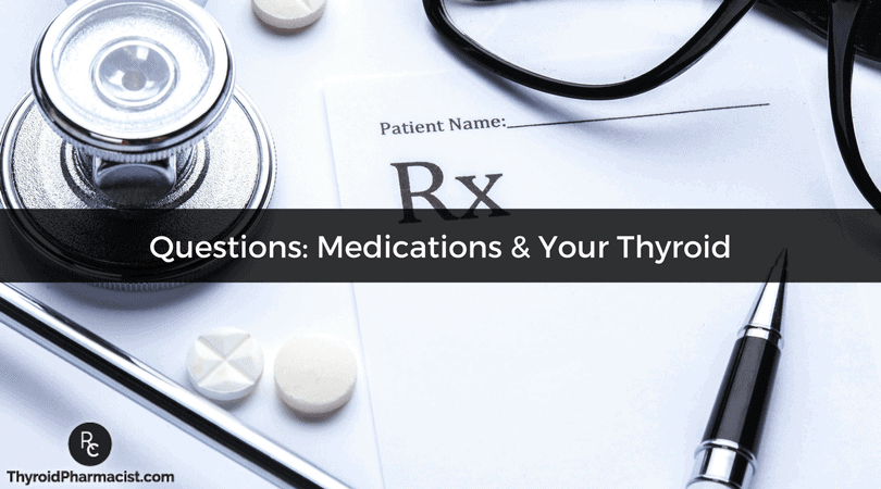 Questions Medications & Your Thyroid