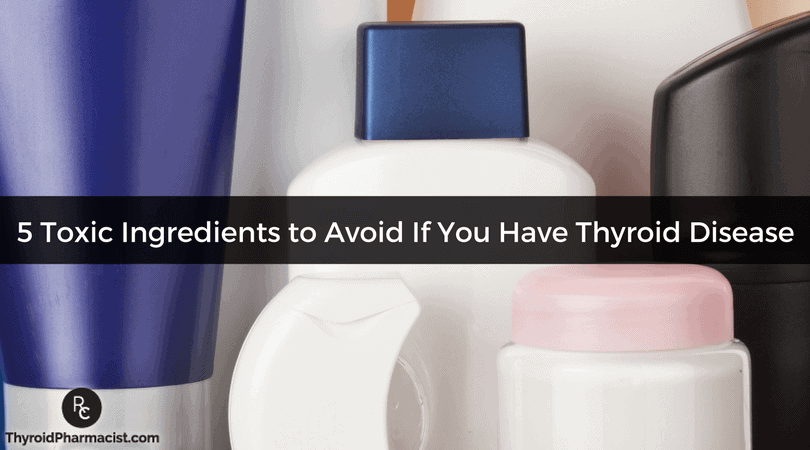 5 Toxic Ingredients to Avoid If You Have Thyroid Disease