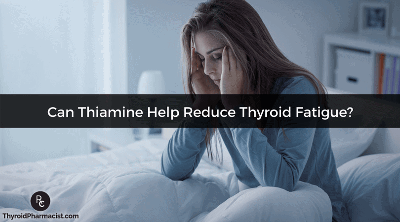 Can Thiamine Help Reduce Thyroid Fatigue?